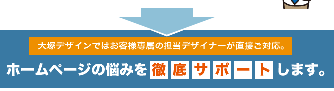 大塚デザインでは、お客様専属の担当デザイナーが直接お打ち合せ。ホームページの悩みを徹底サポート。